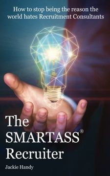 portada The Smartass Recruiter: How to Stop Being the Reason the World Hates Recruitment Consultants (en Inglés)