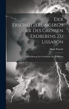 Der Erschütterungsbezirk des Grossen Erdbebens zu Lissabon: Ein Beitrag zur Geschichte der Erdbeben (in German)
