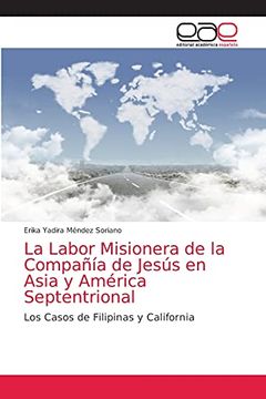 portada La Labor Misionera de la Compañía de Jesús en Asia y América Septentrional: Los Casos de Filipinas y California (in Spanish)