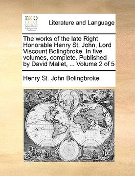 portada the works of the late right honorable henry st. john, lord viscount bolingbroke. in five volumes, complete. published by david mallet, ... volume 2 of (en Inglés)