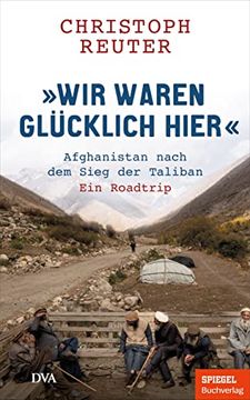 portada Wir Waren Glücklich Hier": Afghanistan Nach dem Sieg der Taliban - ein Roadtrip - ein Spiegel-Buch / mit 16-Seitigem Bildteil (en Alemán)