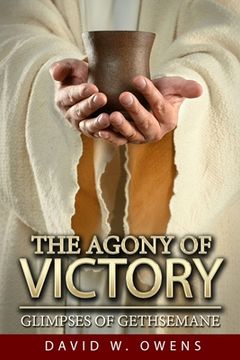 portada The Agony of Victory: Glimpses of Gethsemane (en Inglés)