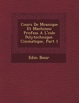 portada Cours de M Canique Et Machines: Profess A L' Cole Polytechnique. Cin Matique, Part 1 (in French)