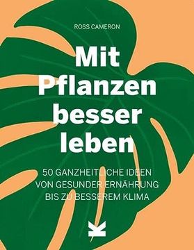 portada Mit Pflanzen Besser Leben: 50 Ganzheitliche Ideen von Gesunder Ernährung bis zu Besserem Klima (en Alemán)