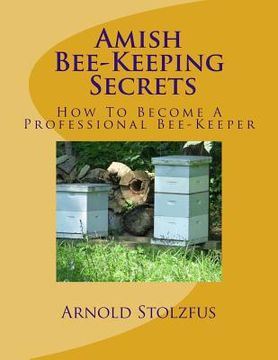 portada Amish Bee-Keeping Secrets: How To Become A Professional Bee-Keeper (en Inglés)