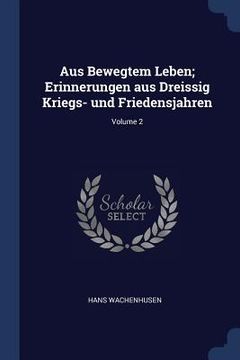 portada Aus Bewegtem Leben; Erinnerungen aus Dreissig Kriegs- und Friedensjahren; Volume 2
