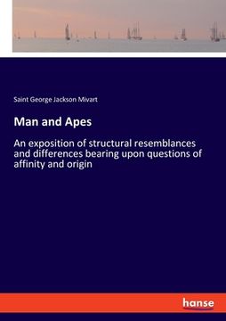 portada Man and Apes: An exposition of structural resemblances and differences bearing upon questions of affinity and origin (en Inglés)