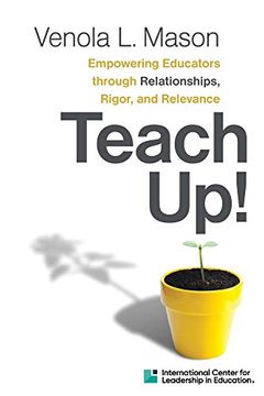 portada Teach Up! Empowering Educators Through Relationships, Rigor, and Relevance (en Inglés)