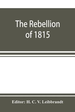 portada The rebellion of 1815, generally known as Slachters Nek. A complete collection of all the papers connected with the trial of the accused; with many im (en Inglés)