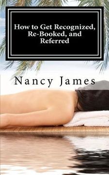 portada how to get recognized, re-booked, and referred: a demystified guide to marketing your massage practice (in English)