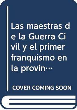 portada Las Maestras de la Guerra Civil y el Primer Franquismo en la Provincia de Alicante