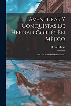 portada Aventuras y Conquistas de Hernan Cortés en Mèjico: Por una Sociedad de Literatos. (in Spanish)