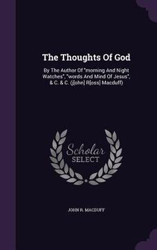 portada The Thoughts Of God: By The Author Of "morning And Night Watches", "words And Mind Of Jesus", & C. & C. (j[ohn] R[oss] Macduff) (en Inglés)