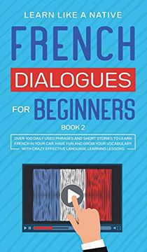 portada French Dialogues for Beginners Book 2: Over 100 Daily Used Phrases and Short Stories to Learn French in Your Car. Have fun and Grow Your Vocabulary. Learning Lessons (2) (French for Adults) (in English)
