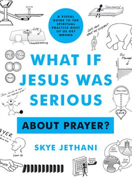 portada What if Jesus was Serious. About Prayer? A Visual Guide to the Spiritual Practice Most of us get Wrong (en Inglés)