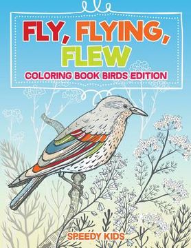 portada Fly, Flying, Flew: Coloring Book Birds Edition (en Inglés)