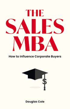The Sales MBA: How to Influence Corporate Buyers (en Inglés)