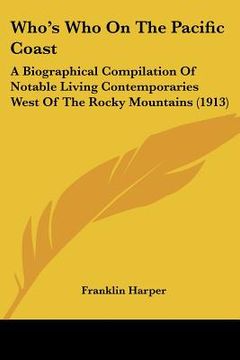portada who's who on the pacific coast: a biographical compilation of notable living contemporaries west of the rocky mountains (1913) (en Inglés)