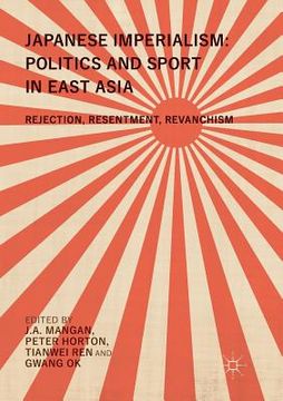 portada Japanese Imperialism: Politics and Sport in East Asia: Rejection, Resentment, Revanchism (en Inglés)