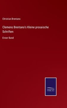portada Clemens Brentano's Kleine prosaische Schriften: Erster Band (in German)