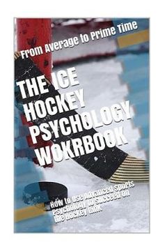 portada The Ice Hockey Psychology Workbook: How to Use Advanced Sports Psychology to Succeed on the Hockey Rink (in English)