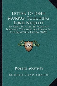 portada letter to john murray, touching lord nugent: in reply to a letter from his lordship, touching an article in the quarterly review (1833) (en Inglés)