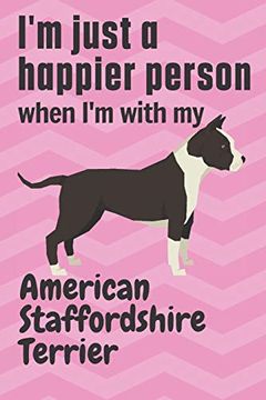 portada I'm Just a Happier Person When i'm With my American Staffordshire Terrier: For American Staffordshire Terrier dog Fans (en Inglés)