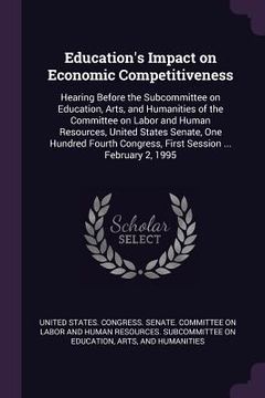 portada Education's Impact on Economic Competitiveness: Hearing Before the Subcommittee on Education, Arts, and Humanities of the Committee on Labor and Human (en Inglés)