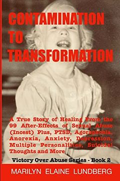 portada Contamination to Transformation: A True Story of Healing From the 99 After-Effects of Sexual Abuse (Incest) Plus, Ptsd, Agoraphobia, Anorexia,. Thoughts and More (Victory Over Abuse) (en Inglés)