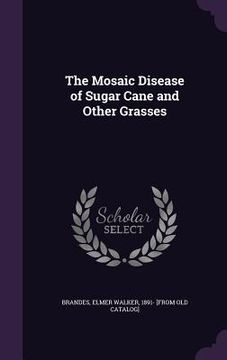 portada The Mosaic Disease of Sugar Cane and Other Grasses (en Inglés)