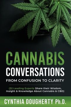 portada Cannabis Conversations: From Confusion to Clarity (32 Leading Experts Share their Wisdom, Insight & Knowledge About Cannabis & CBD) (en Inglés)