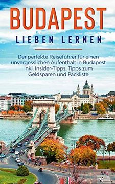 portada Budapest Lieben Lernen: Der Perfekte Reiseführer für Einen Unvergesslichen Aufenthalt in Budapest Inkl. Insider-Tipps, Tipps zum Geldsparen und Packliste (en Alemán)