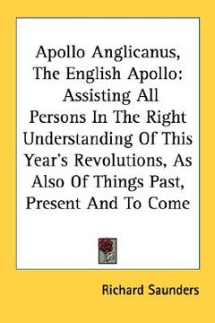 portada apollo anglicanus, the english apollo: assisting all persons in the right understanding of this year's revolutions, as also of things past, present an (en Inglés)