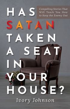portada Has Satan Taken a Seat in Your House?: Compelling Stories that Will Teach You How to Keep the Enemy Out. (in English)