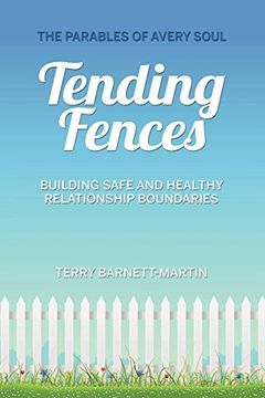portada Tending Fences: Building Safe and Healthy Relationship Boundaries; The Parables of Avery Soul (en Inglés)