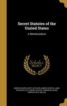 portada Secret Statutes of the United States: A Memorandum (en Inglés)