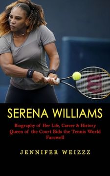 portada Serena Williams: Biography of Her Life, Career & History (Queen of the Court Bids the Tennis World Farewell) (en Inglés)