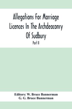 portada Allegations For Marriage Licences In The Archdeaconry Of Sudbury, In The County Of Suffolk During The Year 1755 To 1781 (Part Ii) (en Inglés)
