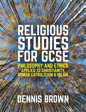 Religious Studies for GCSE: Philosophy and Ethics Applied to Christianity, Roman Catholicism and Islam (en Inglés)