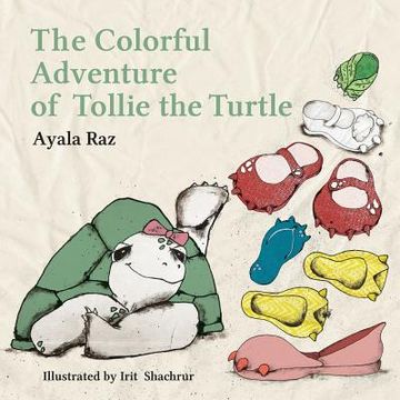 portada The Colorful Adventure of Tollie the Turtle: Tollie, the sweet little turtle, embarks on an amazing voyage in search of a right color for her new shoe (en Inglés)