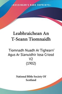 portada Leabhraichean An T-Seann Tiomnaidh: Tiomnadh Nuadh Ar Tighearn' Agus Ar Slanuidhir Iosa Criosd V2 (1902) (in French)