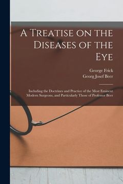 portada A Treatise on the Diseases of the Eye; Including the Doctrines and Practice of the Most Eminent Modern Surgeons, and Particularly Those of Professor B (in English)