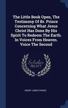 portada The Little Book Open, The Testimony Of Br. Prince Concerning What Jesus Christ Has Done By His Spirit To Redeem The Earth. In Voices From Heaven. Voic