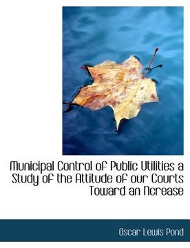 portada municipal control of public utilities a study of the attitude of our courts toward an ncrease