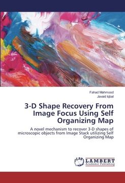 portada 3-D Shape Recovery From Image Focus Using Self Organizing Map: A novel mechanism to recover 3-D shapes of microscopic objects from Image Stack utilizing Self Organizing Map