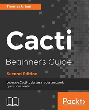 portada Cacti Beginner's Guide - Second Edition: Leverage Cacti to Design a Robust Network Operations Center (en Inglés)