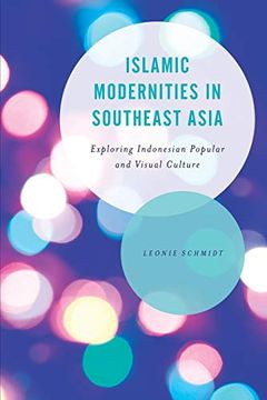portada Islamic Modernities in Southeast Asia: Exploring Indonesian Popular and Visual Culture (Asian Cultural Studies: Transnational and Dialogic Approaches) (en Inglés)