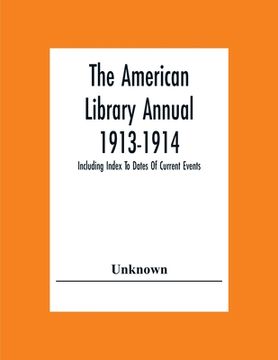 portada The American Library Annual 1913-1914; Including Index To Dates Of Current Events; Necrology Of Writers; Bibliographies; Statistics Of Book Production (en Inglés)