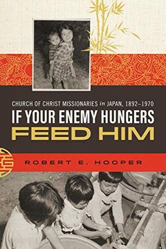 portada If Your Enemy Hungers, Feed Him: Church of Christ Missionaries in Japan, 1892-1970 (in English)