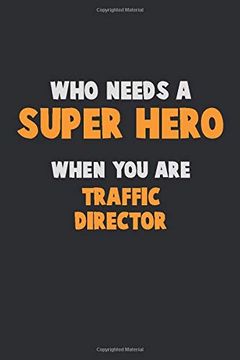 portada Who Need a Super Hero, When you are Traffic Director: 6x9 Career Pride 120 Pages Writing Nots 